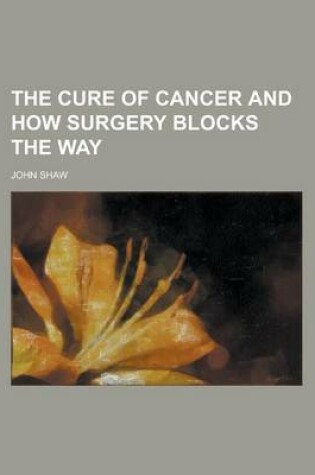 Cover of The Cure of Cancer and How Surgery Blocks the Way