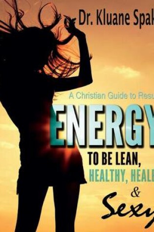 Cover of Energy to be Lean, Healthy, Healed, and Sexy!