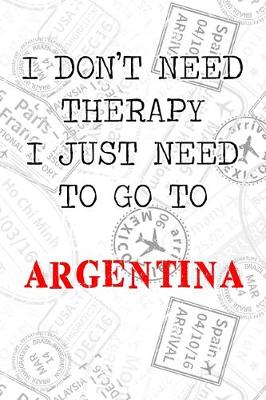 Book cover for I Don't Need Therapy I Just Need To Go To Argentina