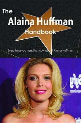 Cover of The Alaina Huffman Handbook - Everything You Need to Know about Alaina Huffman