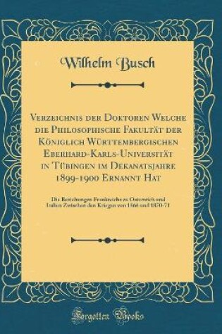 Cover of Verzeichnis Der Doktoren Welche Die Philosophische Fakultat Der Koeniglich Wurttembergischen Eberhard-Karls-Universitat in Tubingen Im Dekanatsjahre 1899-1900 Ernannt Hat