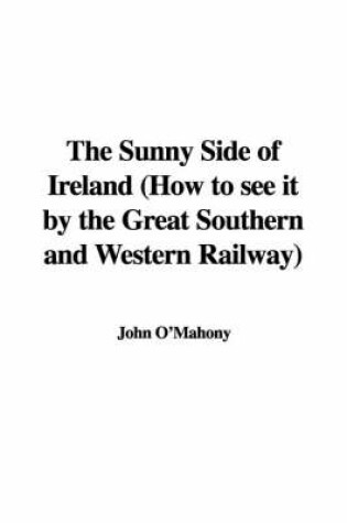 Cover of The Sunny Side of Ireland (How to See It by the Great Southern and Western Railway)