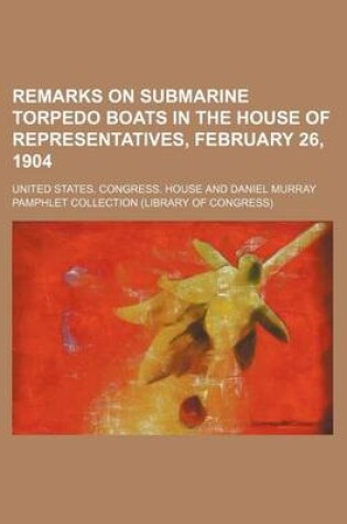 Cover of Remarks on Submarine Torpedo Boats in the House of Representatives, February 26, 1904