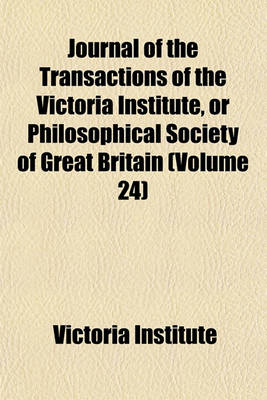 Book cover for Journal of the Transactions of the Victoria Institute, or Philosophical Society of Great Britain (Volume 24)