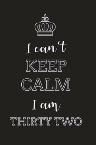 Cover of I Can't Keep Calm I Am Thirty Two