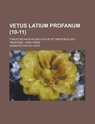 Book cover for Vetus Latium Profanum; Tomus Decimus in Quo Agitur de Tiburtibus Seu Tiburtinis; Pars Prima (10-11 )
