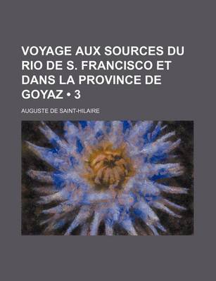 Book cover for Voyage Aux Sources Du Rio de S. Francisco Et Dans La Province de Goyaz (3)