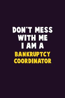 Book cover for Don't Mess With Me, I Am A Bankruptcy Coordinator