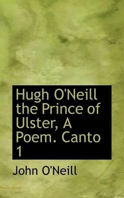 Book cover for Hugh O'Neill the Prince of Ulster, a Poem. Canto 1