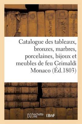 Cover of Catalogue Des Tableaux, Bronzes, Marbres, Porcelaines, Bijoux Et Meubles de Feu M. Grimaldi Monaco