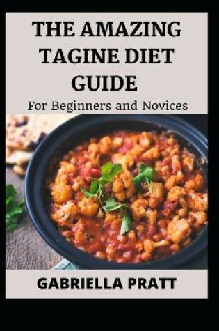 Cover of The Amazing Tagine Diet Guide For Beginners And Novices