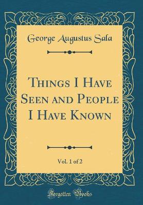 Book cover for Things I Have Seen and People I Have Known, Vol. 1 of 2 (Classic Reprint)