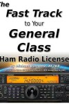 Book cover for The Fast Track to Your General Class Ham Radio License