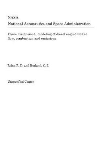 Cover of Three-Dimensional Modeling of Diesel Engine Intake Flow, Combustion and Emissions