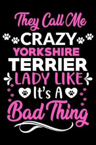 Cover of They call me crazy Yorkshire Terrier lady like.It's a bad thing