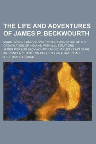 Cover of The Life and Adventures of James P. Beckwourth; Mountaineer, Scout, and Pinoeer, and Chief of the Crow Nation of Indians. with Illustrations