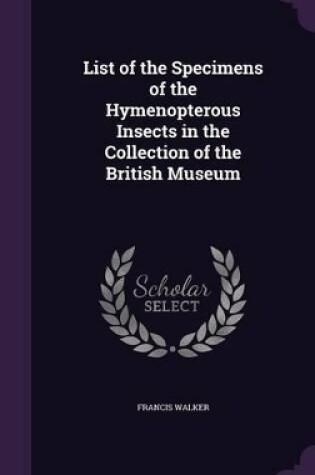 Cover of List of the Specimens of the Hymenopterous Insects in the Collection of the British Museum