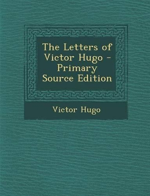 Book cover for The Letters of Victor Hugo - Primary Source Edition