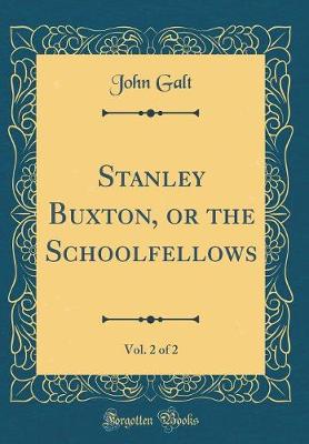 Book cover for Stanley Buxton, or the Schoolfellows, Vol. 2 of 2 (Classic Reprint)