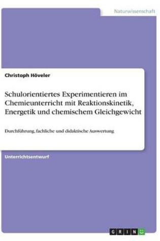 Cover of Schulorientiertes Experimentieren im Chemieunterricht mit Reaktionskinetik, Energetik und chemischem Gleichgewicht