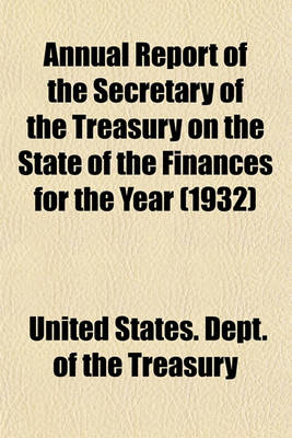 Book cover for Annual Report of the Secretary of the Treasury on the State of the Finances for the Year (1932)