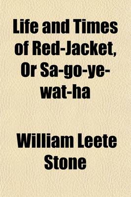 Book cover for Life and Times of Red-Jacket, or Sa-Go-Ye-Wat-Ha; Being the Sequel to the History of the Six Nations
