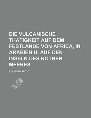 Book cover for Die Vulcanische Thatigkeit Auf Dem Festlande Von Africa, in Arabien U. Auf Den Inseln Des Rothen Meeres