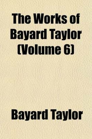 Cover of The Works of Bayard Taylor (Volume 6)