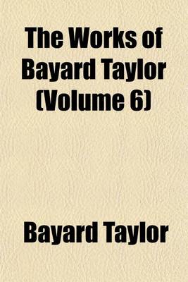 Book cover for The Works of Bayard Taylor (Volume 6)