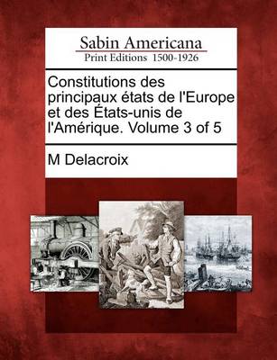 Book cover for Constitutions Des Principaux Tats de L'Europe Et Des Tats-Unis de L'Am Rique. Volume 3 of 5