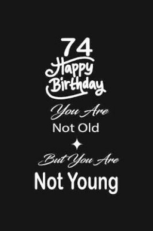 Cover of 74 Happy birthday you are not old but you are not young