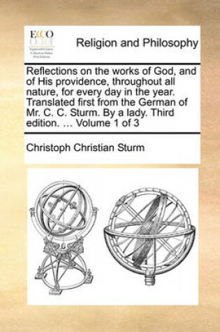 Cover of Reflections on the Works of God, and of His Providence, Throughout All Nature, for Every Day in the Year. Translated First from the German of Mr. C. C. Sturm. by a Lady. Third Edition. ... Volume 1 of 3