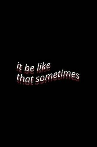 Cover of it be like that sometimes