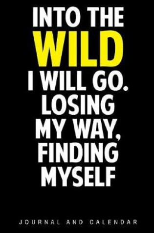 Cover of Into the Wild I Will Go. Losing My Way, Finding Myself