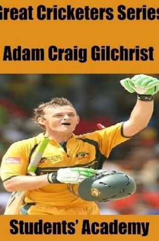 Cover of Great Cricketers Series: Adam Craig Gilchrist