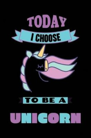 Cover of Today I Choose To Be A Unicorn