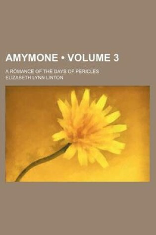 Cover of Amymone (Volume 3); A Romance of the Days of Pericles