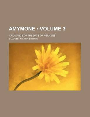 Book cover for Amymone (Volume 3); A Romance of the Days of Pericles