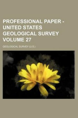 Cover of Professional Paper - United States Geological Survey Volume 27