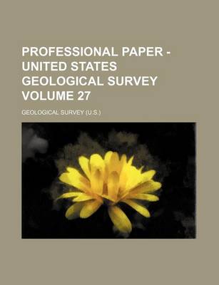 Book cover for Professional Paper - United States Geological Survey Volume 27