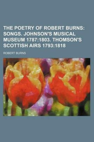 Cover of The Poetry of Robert Burns; Songs. Johnson's Musical Museum 17871803. Thomson's Scottish Airs 17931818