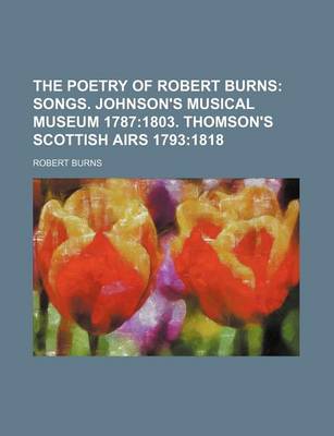 Book cover for The Poetry of Robert Burns; Songs. Johnson's Musical Museum 17871803. Thomson's Scottish Airs 17931818