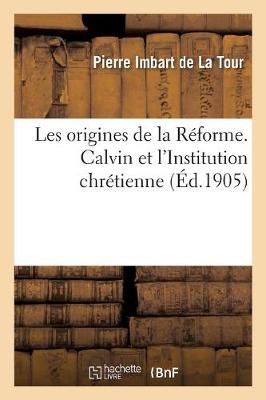 Book cover for Les Origines de la Reforme. Calvin Et l'Institution Chretienne