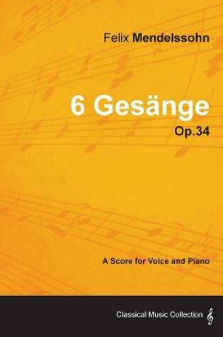 Cover of Felix Mendelssohn - 6 Gesange - Op.34 - A Score for Voice and Piano