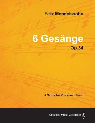 Book cover for Felix Mendelssohn - 6 Gesange - Op.34 - A Score for Voice and Piano