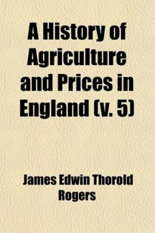 Cover of A History of Agriculture and Prices in England Volume 5; (1259-1792)