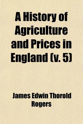 Book cover for A History of Agriculture and Prices in England Volume 5; (1259-1792)