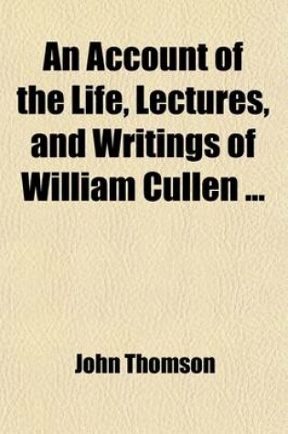 Cover of An Account of the Life, Lectures, and Writings of William Cullen (Volume 1)