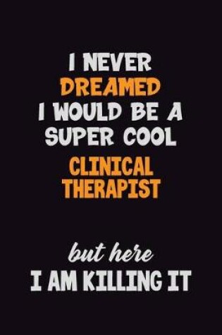 Cover of I Never Dreamed I would Be A Super Cool Clinical Therapist But Here I Am Killing It