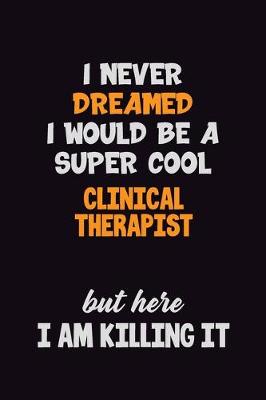 Book cover for I Never Dreamed I would Be A Super Cool Clinical Therapist But Here I Am Killing It